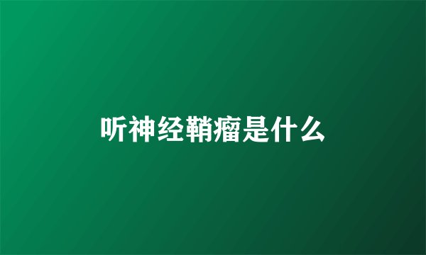 听神经鞘瘤是什么
