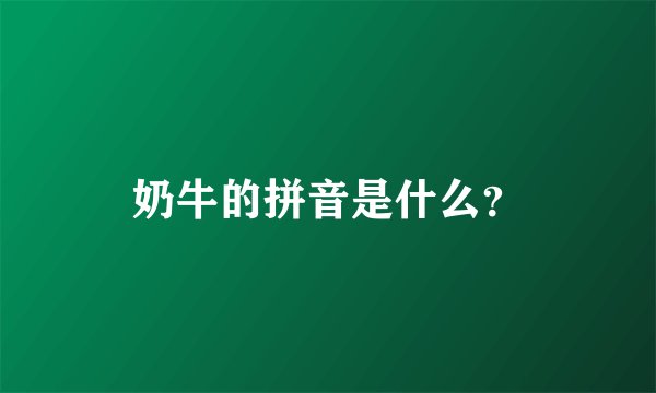 奶牛的拼音是什么？