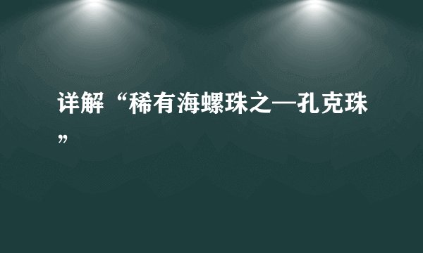 详解“稀有海螺珠之—孔克珠”