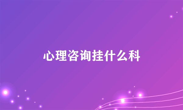 心理咨询挂什么科
