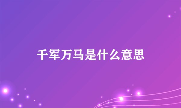 千军万马是什么意思