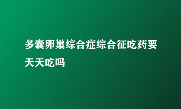 多囊卵巢综合症综合征吃药要天天吃吗