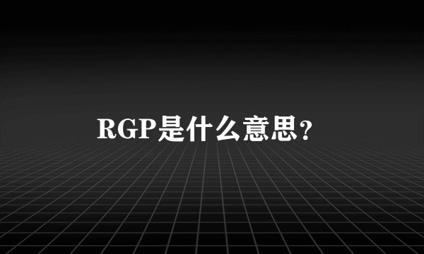 RGP是什么意思?