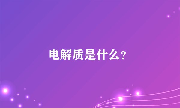 电解质是什么？