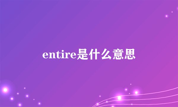 entire是什么意思