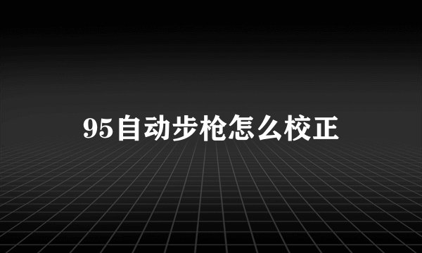 95自动步枪怎么校正