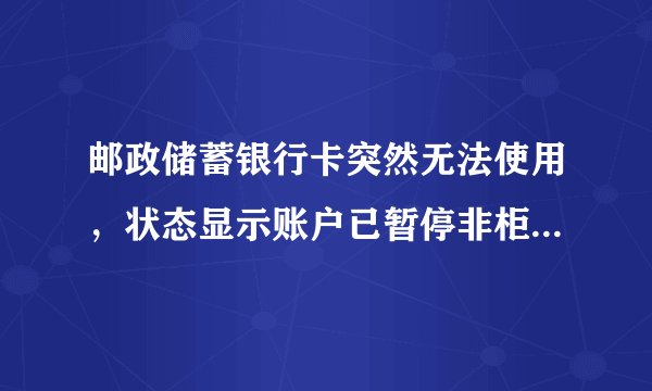 邮政储蓄银行卡突然无法使用,状态显示账户已暂停非柜面交易,是什么意思?
