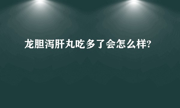 龙胆泻肝丸吃多了会怎么样?