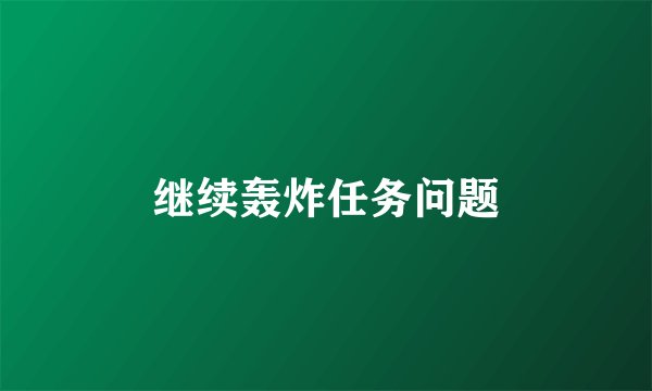 继续轰炸任务问题