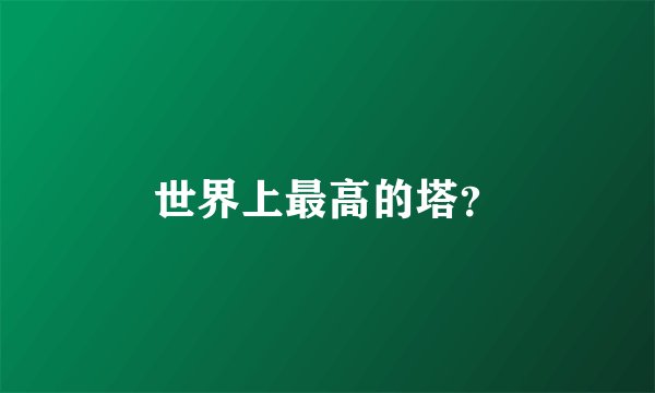 世界上最高的塔？