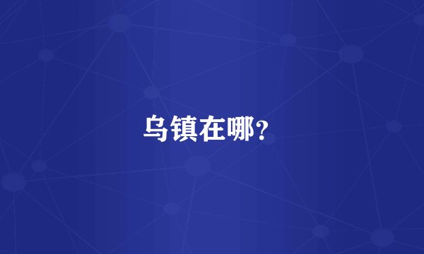乌镇在哪？