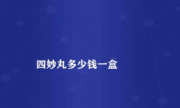 
    四妙丸多少钱一盒
  
