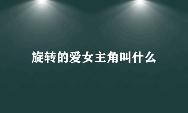 旋转的爱女主角叫什么