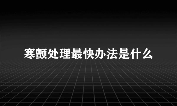 寒颤处理最快办法是什么