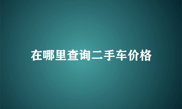 在哪里查询二手车价格