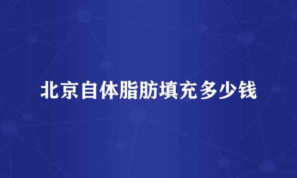 北京自体脂肪填充多少钱