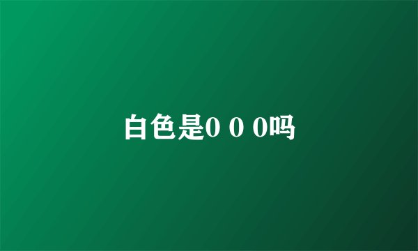 白色是0 0 0吗