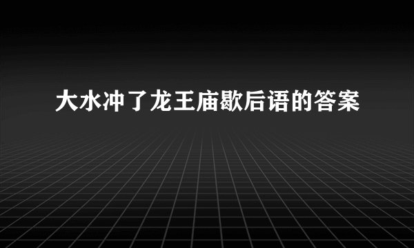 大水冲了龙王庙歇后语的答案