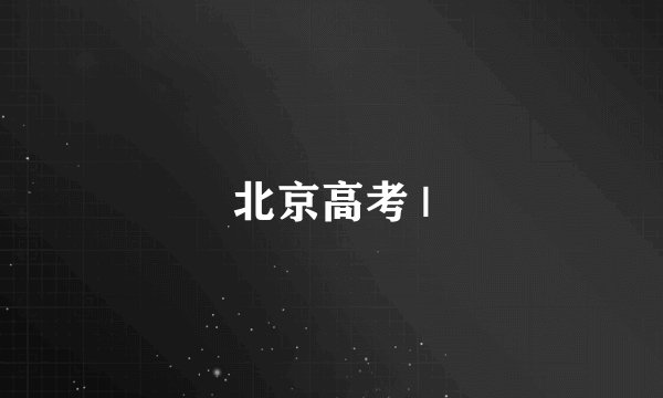 北京高考 |