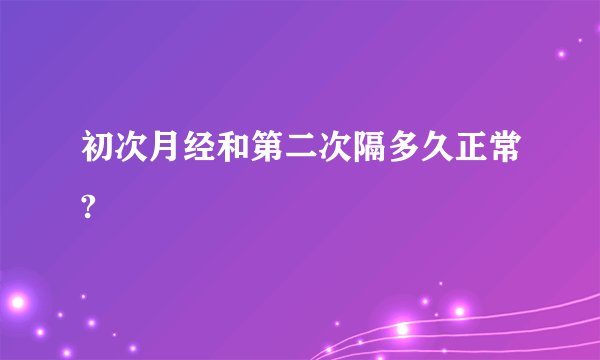 初次月经和第二次隔多久正常?