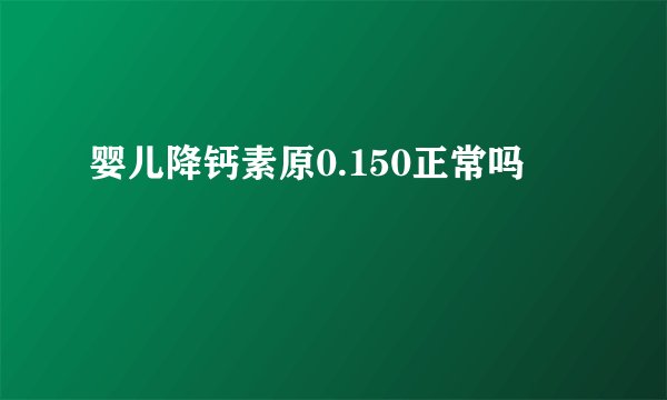 婴儿降钙素原0.150正常吗