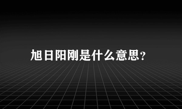 旭日阳刚是什么意思？