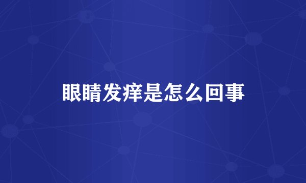 眼睛发痒是怎么回事