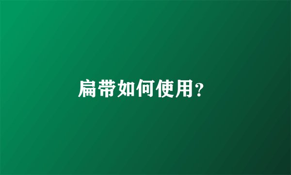 扁带如何使用？