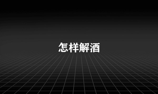 怎样解酒