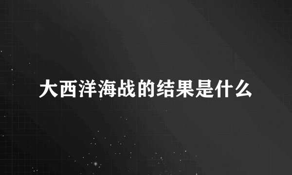 大西洋海战的结果是什么
