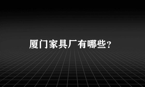 厦门家具厂有哪些？