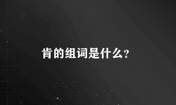 肯的组词是什么？