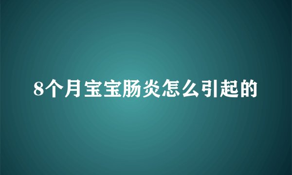 8个月宝宝肠炎怎么引起的