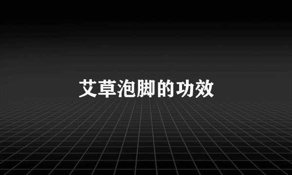 艾草泡脚的功效