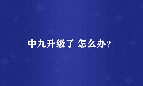 中九升级了 怎么办？