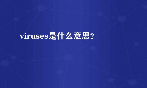 viruses是什么意思？
