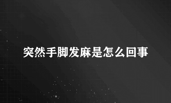 突然手脚发麻是怎么回事