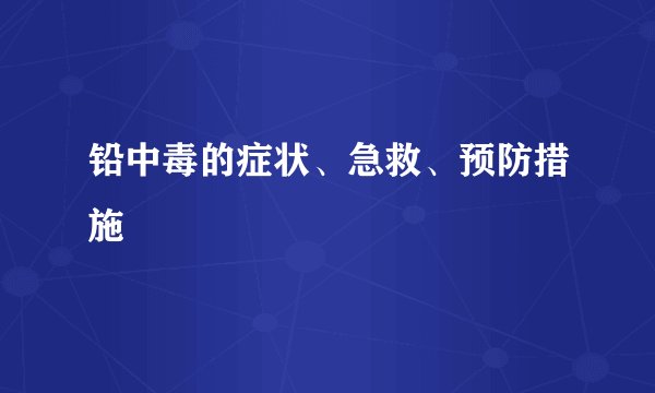 铅中毒的症状、急救、预防措施