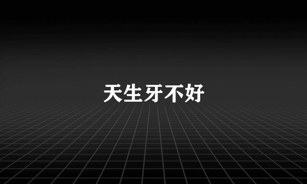 天生牙不好