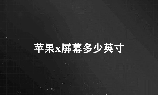 苹果x屏幕多少英寸