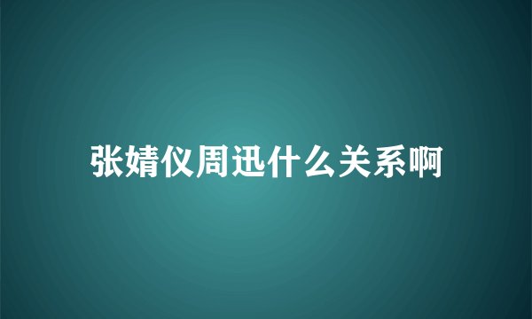 张婧仪周迅什么关系啊