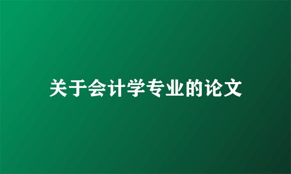 关于会计学专业的论文