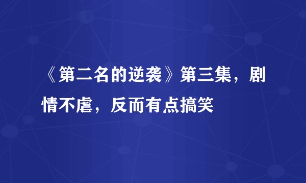 《第二名的逆袭》第三集，剧情不虐，反而有点搞笑