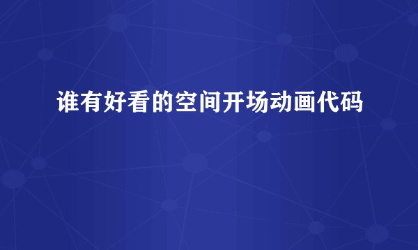 谁有好看的空间开场动画代码