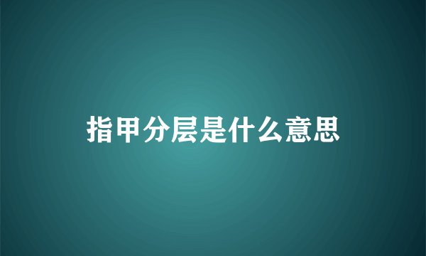 指甲分层是什么意思