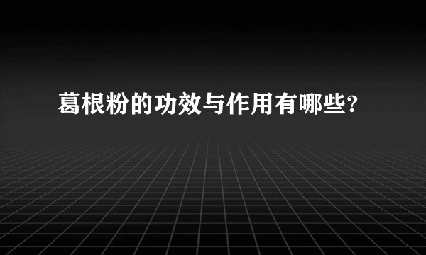 葛根粉的功效与作用有哪些?