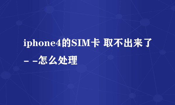 iphone4的SIM卡 取不出来了- -怎么处理