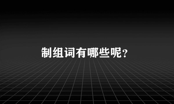 制组词有哪些呢？