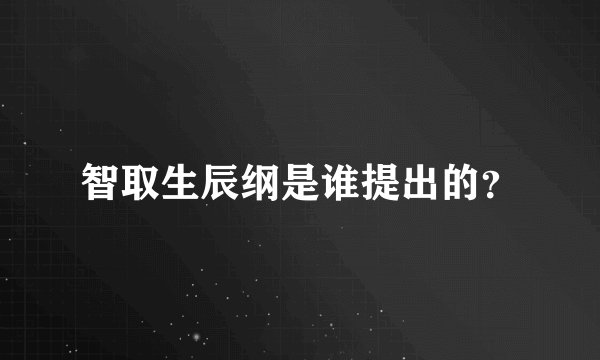 智取生辰纲是谁提出的？