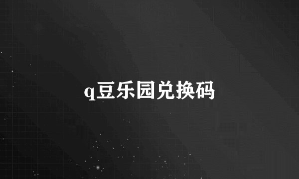 q豆乐园兑换码